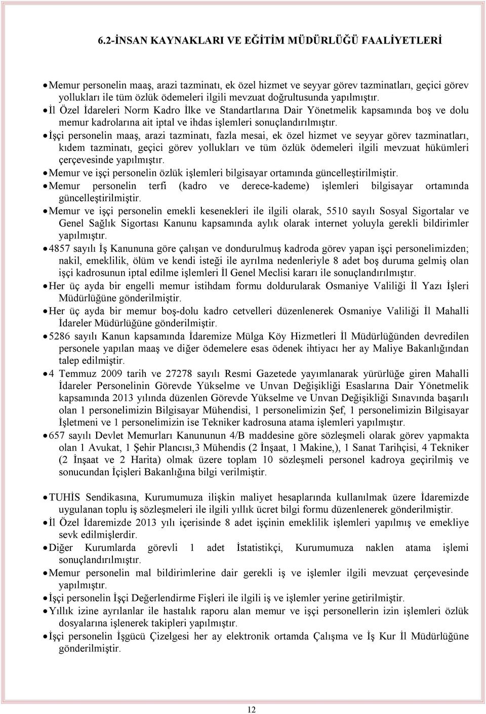 İşçi personelin maaş, arazi tazminatı, fazla mesai, ek özel hizmet ve seyyar görev tazminatları, kıdem tazminatı, geçici görev yollukları ve tüm özlük ödemeleri ilgili mevzuat hükümleri çerçevesinde