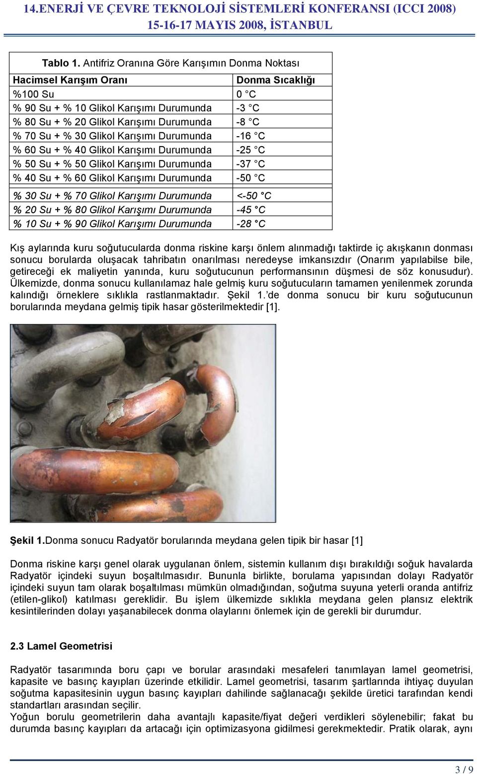 % 30 Glikol Karışımı Durumunda -16 C % 60 Su + % 40 Glikol Karışımı Durumunda -25 C % 50 Su + % 50 Glikol Karışımı Durumunda -37 C % 40 Su + % 60 Glikol Karışımı Durumunda -50 C % 30 Su + % 70 Glikol