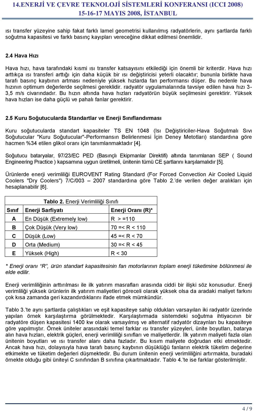 Hava hızı arttıkça ısı transferi arttığı için daha küçük bir ısı değiştiricisi yeterli olacaktır; bununla birlikte hava tarafı basınç kaybının artması nedeniyle yüksek hızlarda fan performansı düşer.