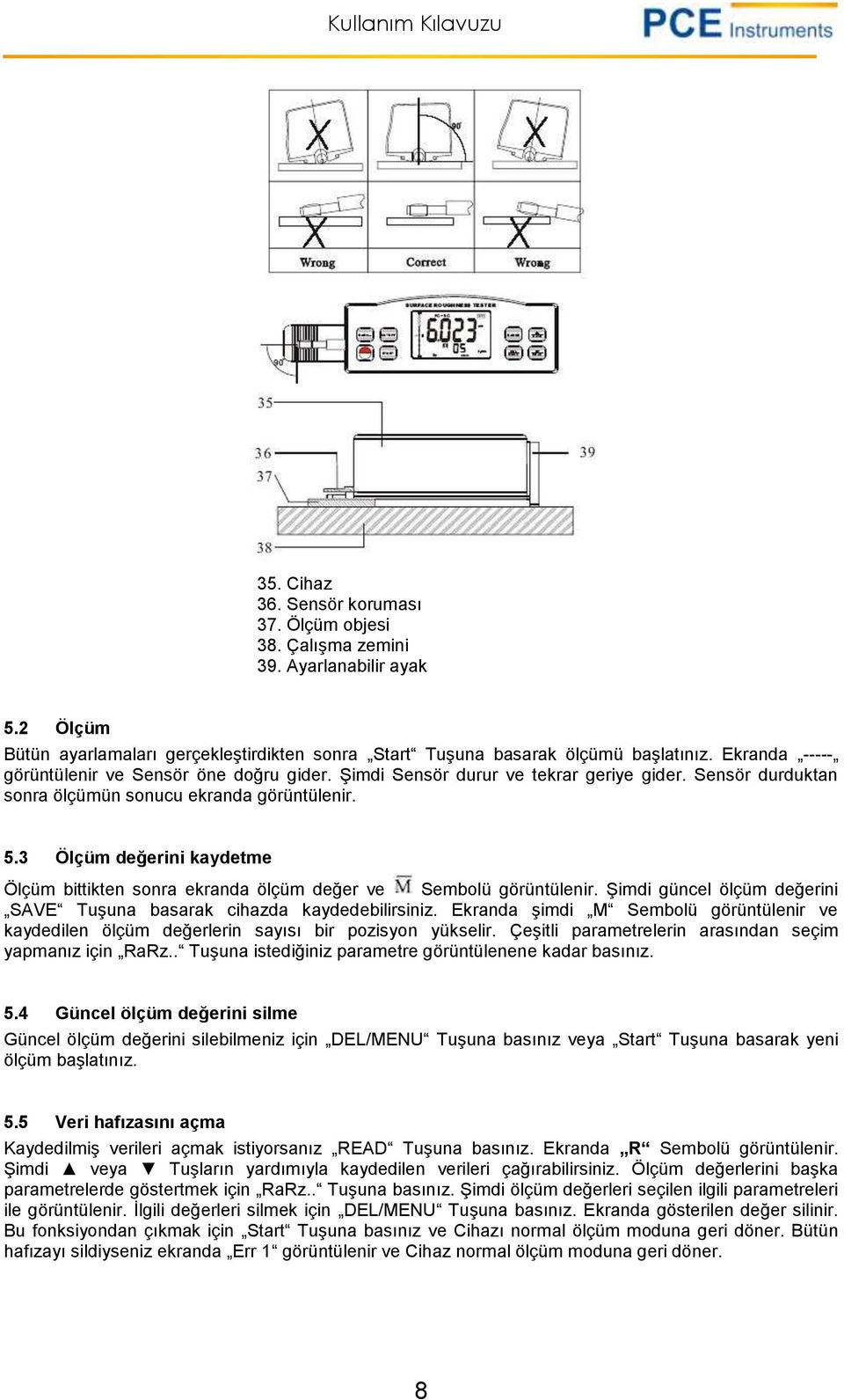 3 Ölçüm değerini kaydetme Ölçüm bittikten sonra ekranda ölçüm değer ve Sembolü görüntülenir. Şimdi güncel ölçüm değerini SAVE Tuşuna basarak cihazda kaydedebilirsiniz.