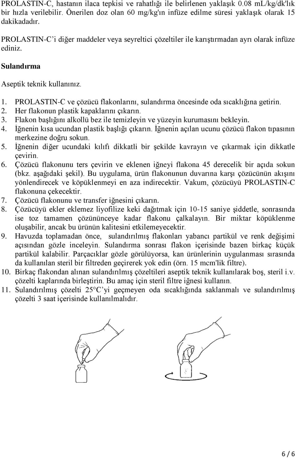 PROLASTIN-C ve çözücü flakonlarını, sulandırma öncesinde oda sıcaklığına getirin. 2. Her flakonun plastik kapaklarını çıkarın. 3.