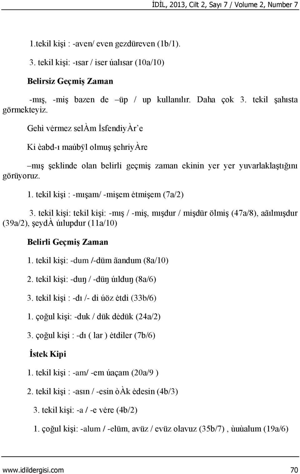 tekil kişi : -mışam/ -mişem ėtmişem (7a/2) 3. tekil kişi: tekil kişi: -mış / -miş, mışdur / mişdür ölmiş (47a/8), aãılmışdur (39a/2), şeydà úılupdur (11a/10) Belirli Geçmiş Zaman 1.