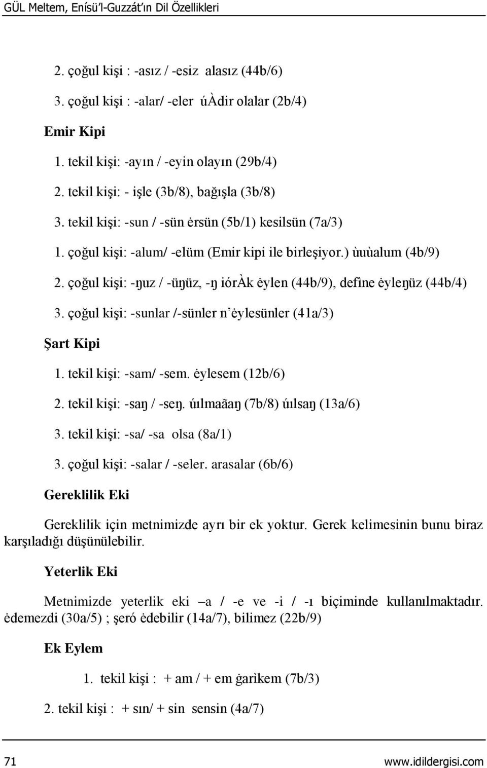 çoğul kişi: -ŋuz / -üŋüz, -ŋ ióràk ėylen (44b/9), defìne ėyleŋüz (44b/4) 3. çoğul kişi: -sunlar /-sünler n ėylesünler (41a/3) Şart Kipi 1. tekil kişi: -sam/ -sem. ėylesem (12b/6) 2.