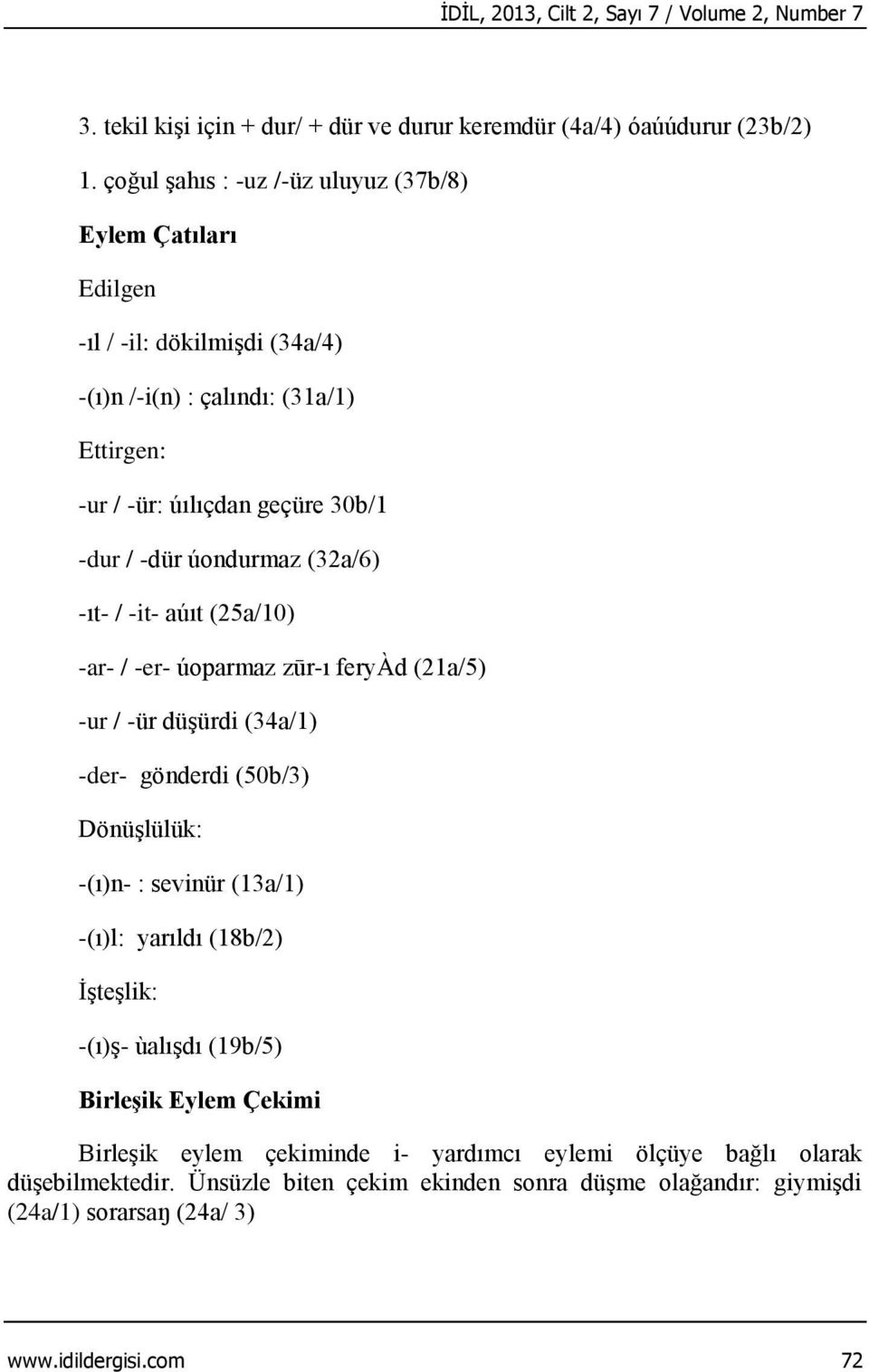 úondurmaz (32a/6) -ıt- / -it- aúıt (25a/10) -ar- / -er- úoparmaz zūr-ı feryàd (21a/5) -ur / -ür düşürdi (34a/1) -der- gönderdi (50b/3) Dönüşlülük: -(ı)n- : sevinür (13a/1) -(ı)l: