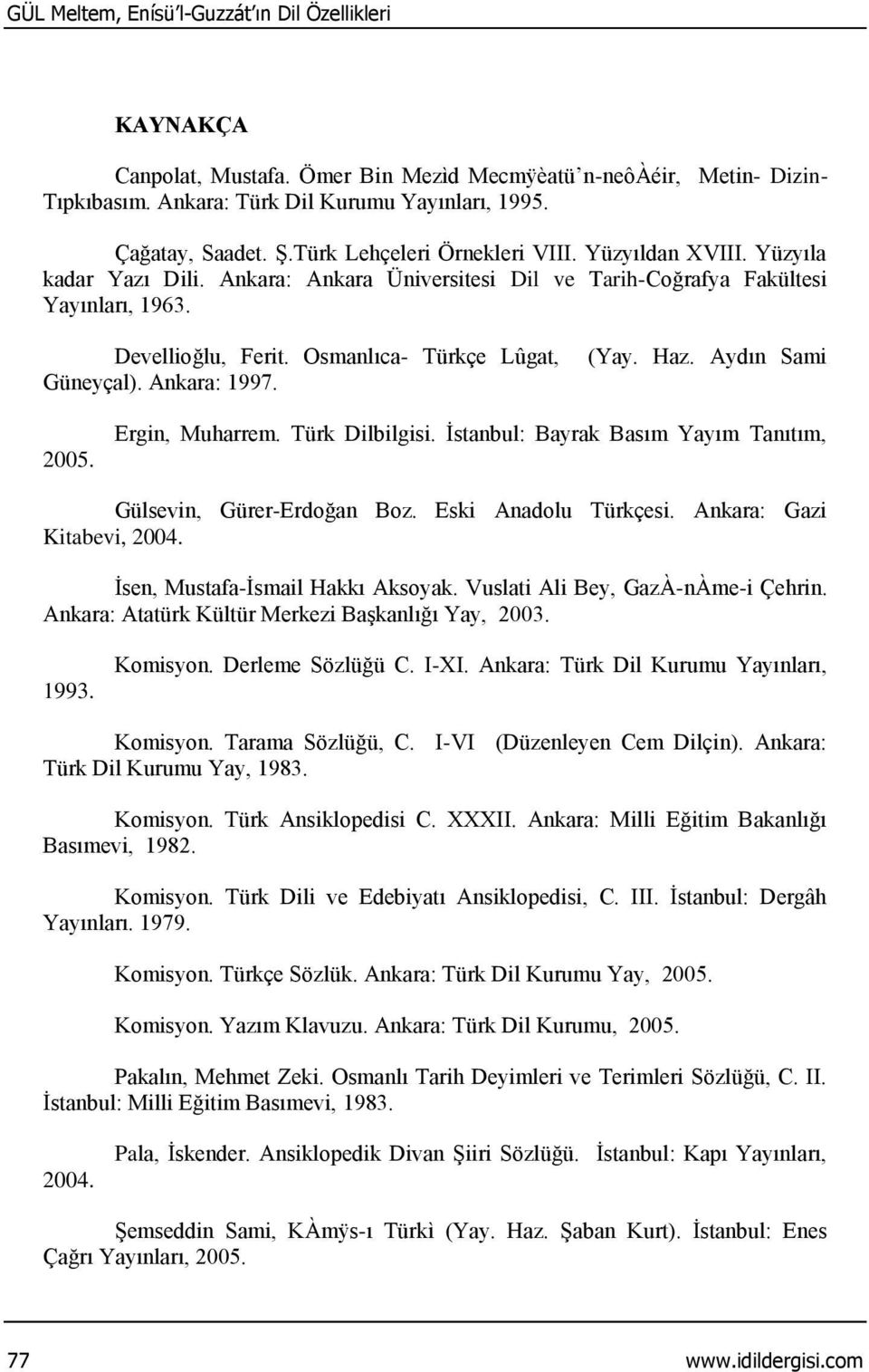 Osmanlıca- Türkçe Lûgat, Güneyçal). Ankara: 1997. (Yay. Haz. Aydın Sami 2005. Ergin, Muharrem. Türk Dilbilgisi. İstanbul: Bayrak Basım Yayım Tanıtım, Gülsevin, Gürer-Erdoğan Boz.