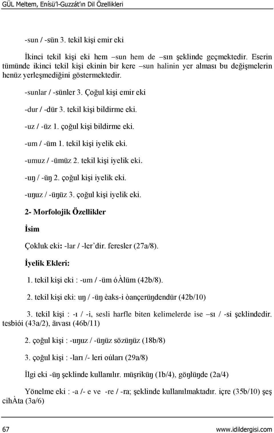 tekil kişi bildirme eki. -uz / -üz 1. çoğul kişi bildirme eki. -um / -üm 1. tekil kişi iyelik eki. -umuz / -ümüz 2. tekil kişi iyelik eki. -uŋ / -üŋ 2. çoğul kişi iyelik eki. -uŋuz / -üŋüz 3.