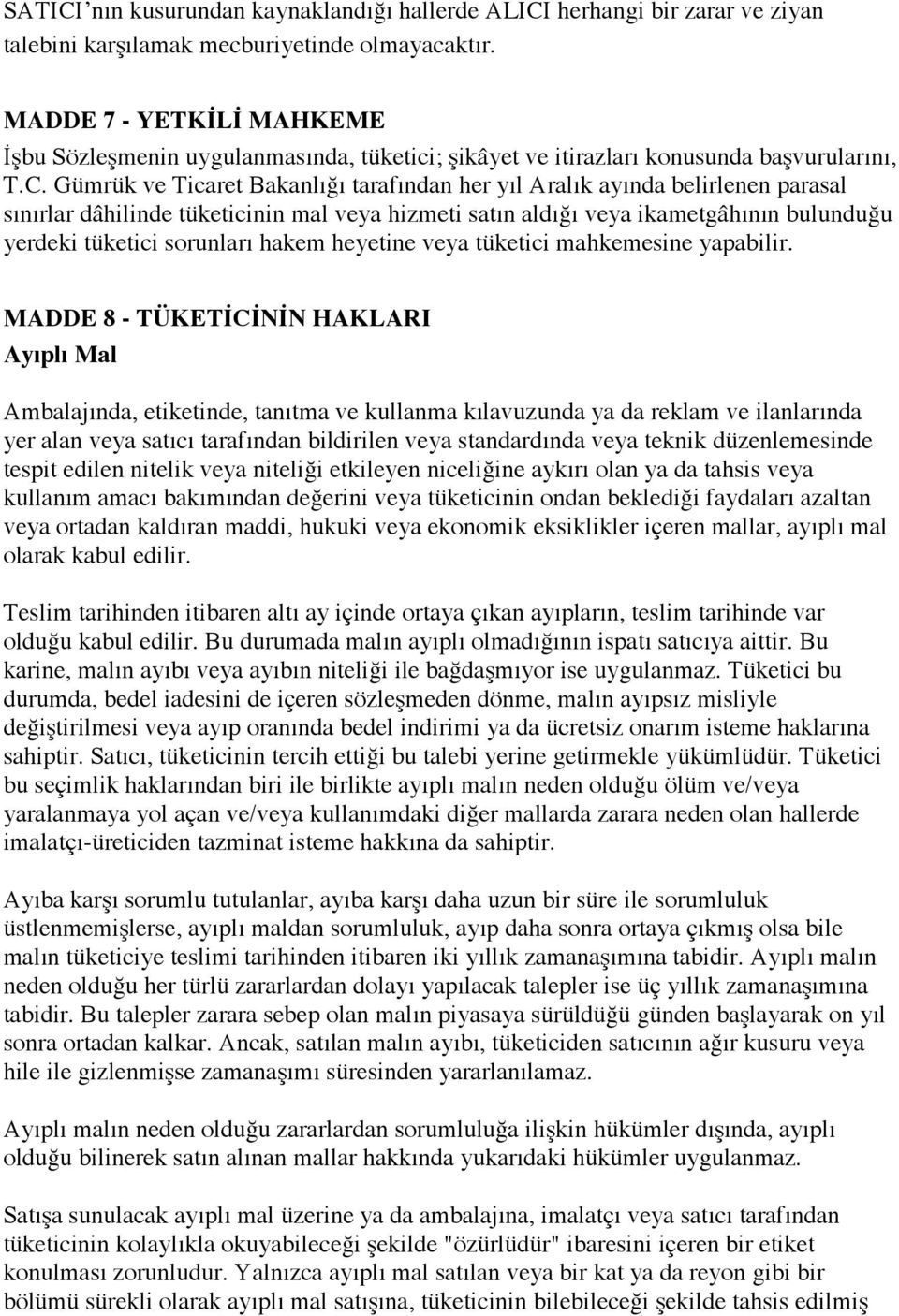 Gümrük ve Ticaret Bakanlığı tarafından her yıl Aralık ayında belirlenen parasal sınırlar dâhilinde tüketicinin mal veya hizmeti satın aldığı veya ikametgâhının bulunduğu yerdeki tüketici sorunları