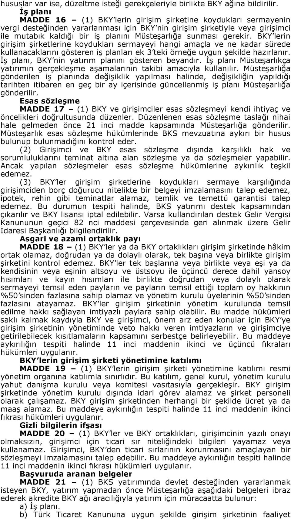 sunması gerekir. BKY lerin girişim şirketlerine koydukları sermayeyi hangi amaçla ve ne kadar sürede kullanacaklarını gösteren iş planları ek 3 teki örneğe uygun şekilde hazırlanır.