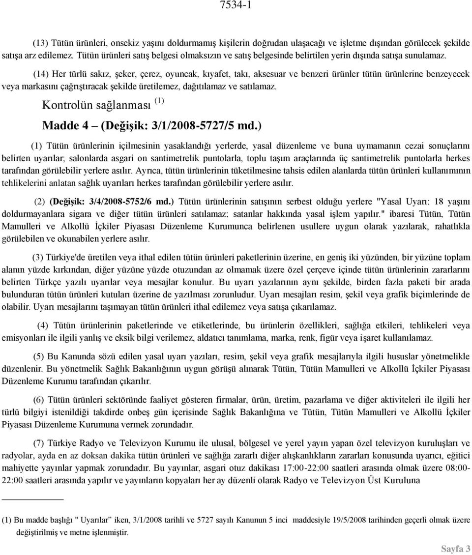 (14) Her türlü sakız, şeker, çerez, oyuncak, kıyafet, takı, aksesuar ve benzeri ürünler tütün ürünlerine benzeyecek veya markasını çağrıştıracak şekilde üretilemez, dağıtılamaz ve satılamaz.