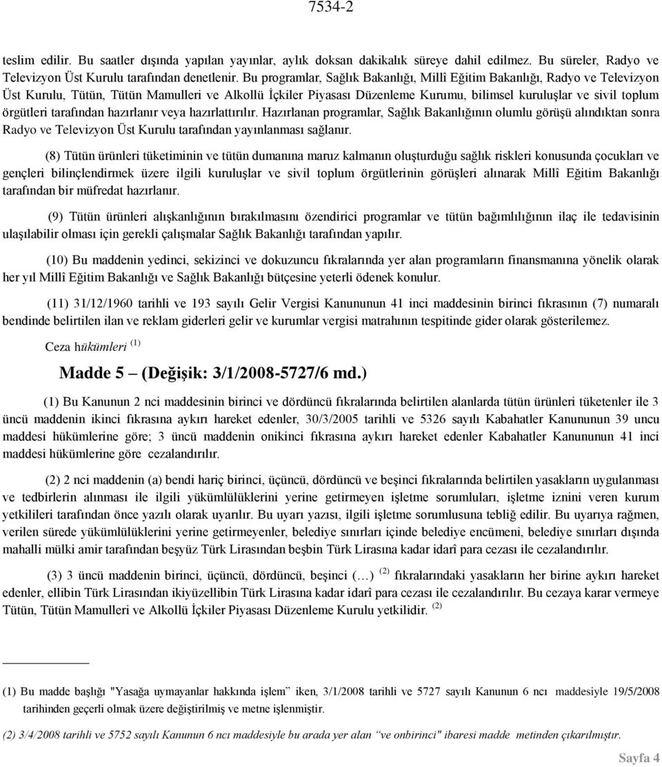 örgütleri tarafından hazırlanır veya hazırlattırılır. Hazırlanan programlar, Sağlık Bakanlığının olumlu görüşü alındıktan sonra Radyo ve Televizyon Üst Kurulu tarafından yayınlanması sağlanır.