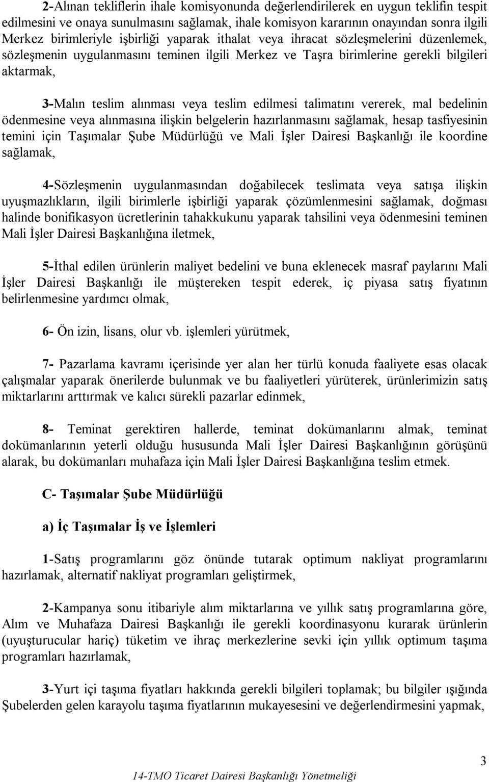 talimatını vererek, mal bedelinin ödenmesine veya alınmasına ilişkin belgelerin hazırlanmasını hesap tasfiyesinin temini için Taşımalar Şube Müdürlüğü ve Mali İşler Dairesi Başkanlığı ile koordine