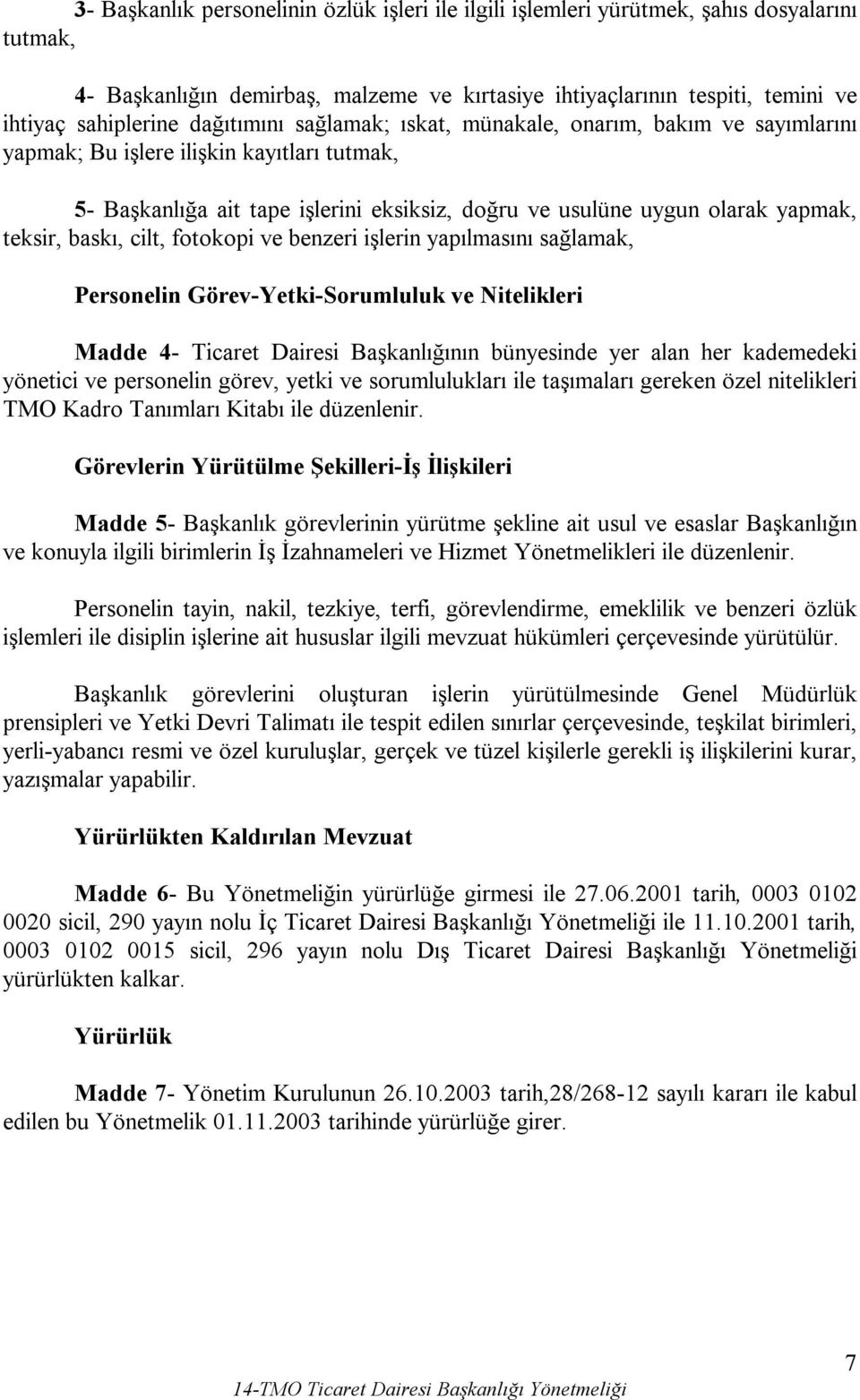 baskı, cilt, fotokopi ve benzeri işlerin yapılmasını Personelin Görev-Yetki-Sorumluluk ve Nitelikleri Madde 4- Ticaret Dairesi Başkanlığının bünyesinde yer alan her kademedeki yönetici ve personelin