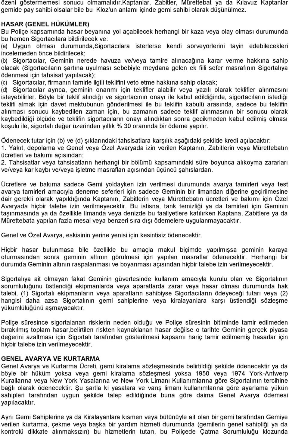 isterlerse kendi sörveyörlerini tayin edebilecekleri incelemeden önce bildirilecek; (b) Sigortacılar, Geminin nerede havuza ve/veya tamire alınacağına karar verme hakkına sahip olacak (Sigortacıların