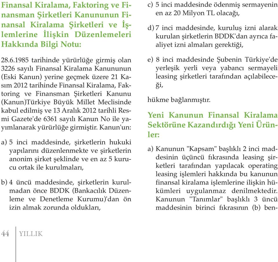 (Kanun)Türkiye Büyük Millet Meclisinde kabul edilmiş ve 13 Aralık 2012 tarihli Resmi Gazete'de 6361 sayılı Kanun No ile yayımlanarak yürürlüğe girmiştir.