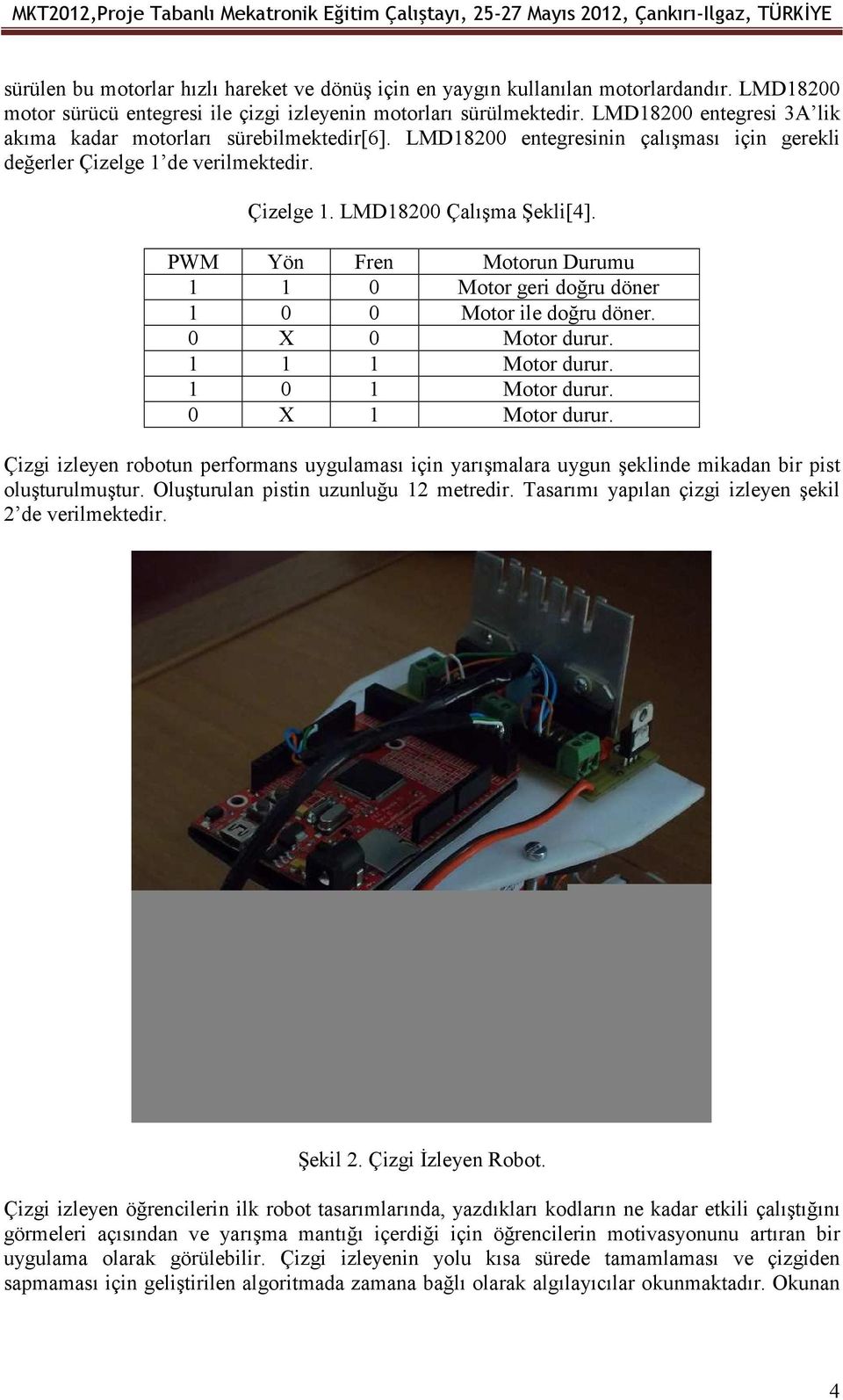 PWM Yön Fren Motorun Durumu 1 1 0 Motor geri doğru döner 1 0 0 Motor ile doğru döner. 0 X 0 Motor durur. 1 1 1 Motor durur. 1 0 1 Motor durur. 0 X 1 Motor durur.