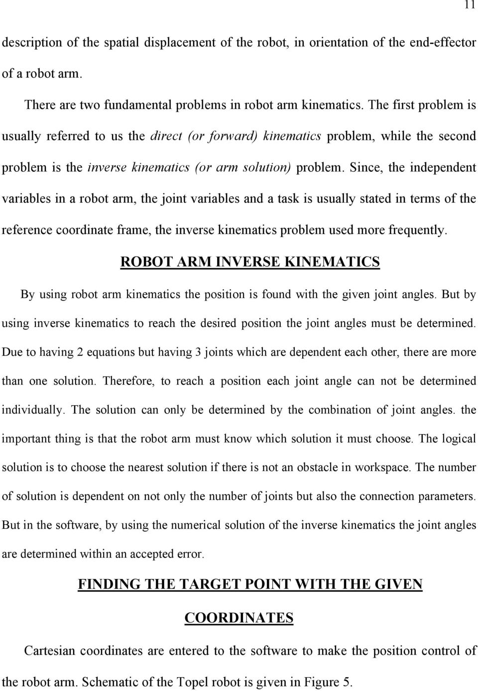 Since, the independent variables in a robot arm, the joint variables and a task is usually stated in terms of the reference coordinate frame, the inverse kinematics problem used more frequently.