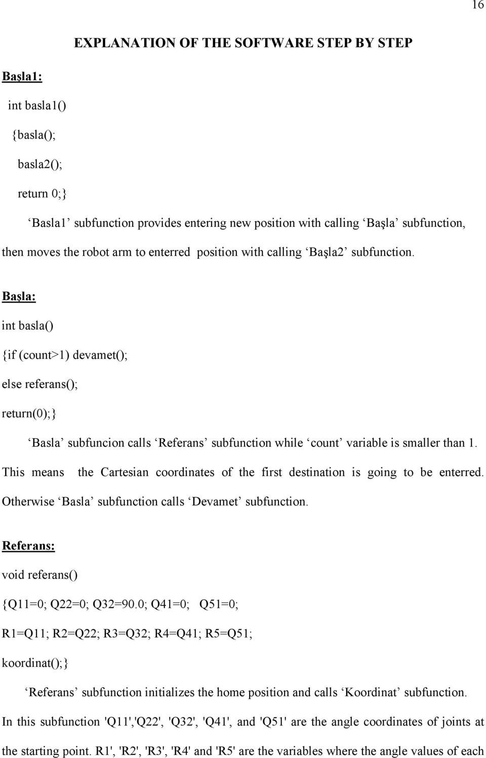 Başla: int basla() {if (count>1) devamet(); else referans(); return(0); Basla subfuncion calls Referans subfunction while count variable is smaller than 1.