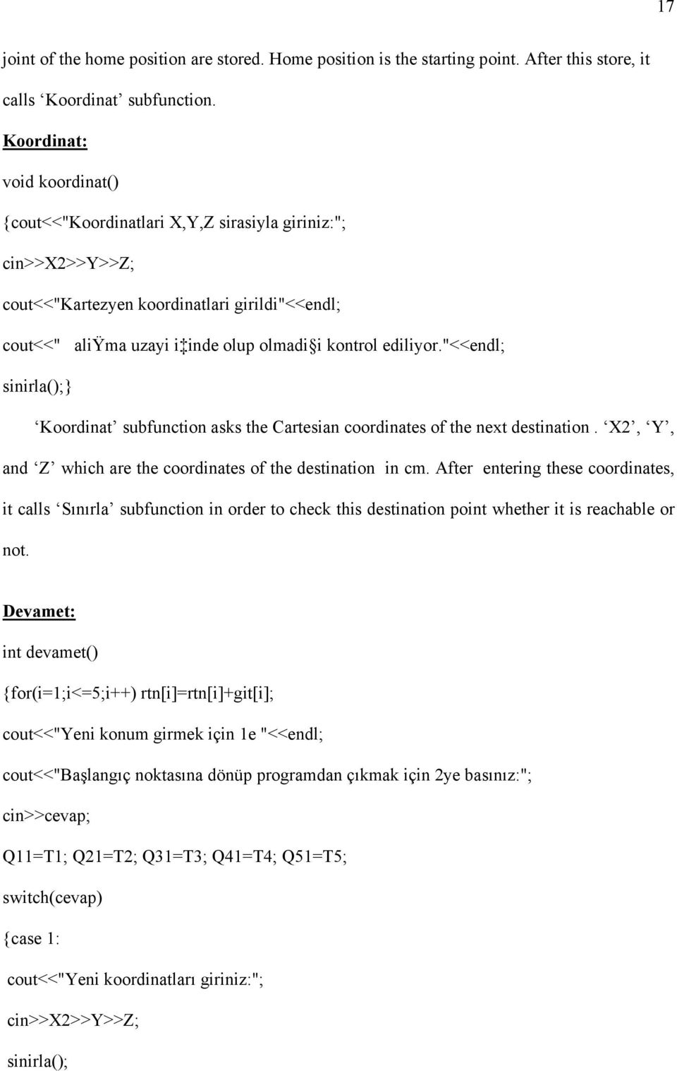 "<<endl; sinirla(); Koordinat subfunction asks the Cartesian coordinates of the next destination. X2, Y, and Z which are the coordinates of the destination in cm.