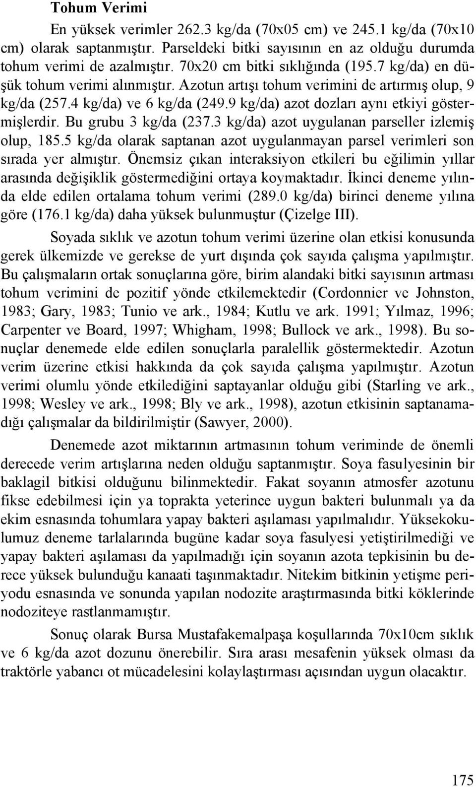 9 kg/da) azot dozları aynı etkiyi göstermişlerdir. Bu grubu 3 kg/da (237.3 kg/da) azot uygulanan parseller izlemiş olup, 185.