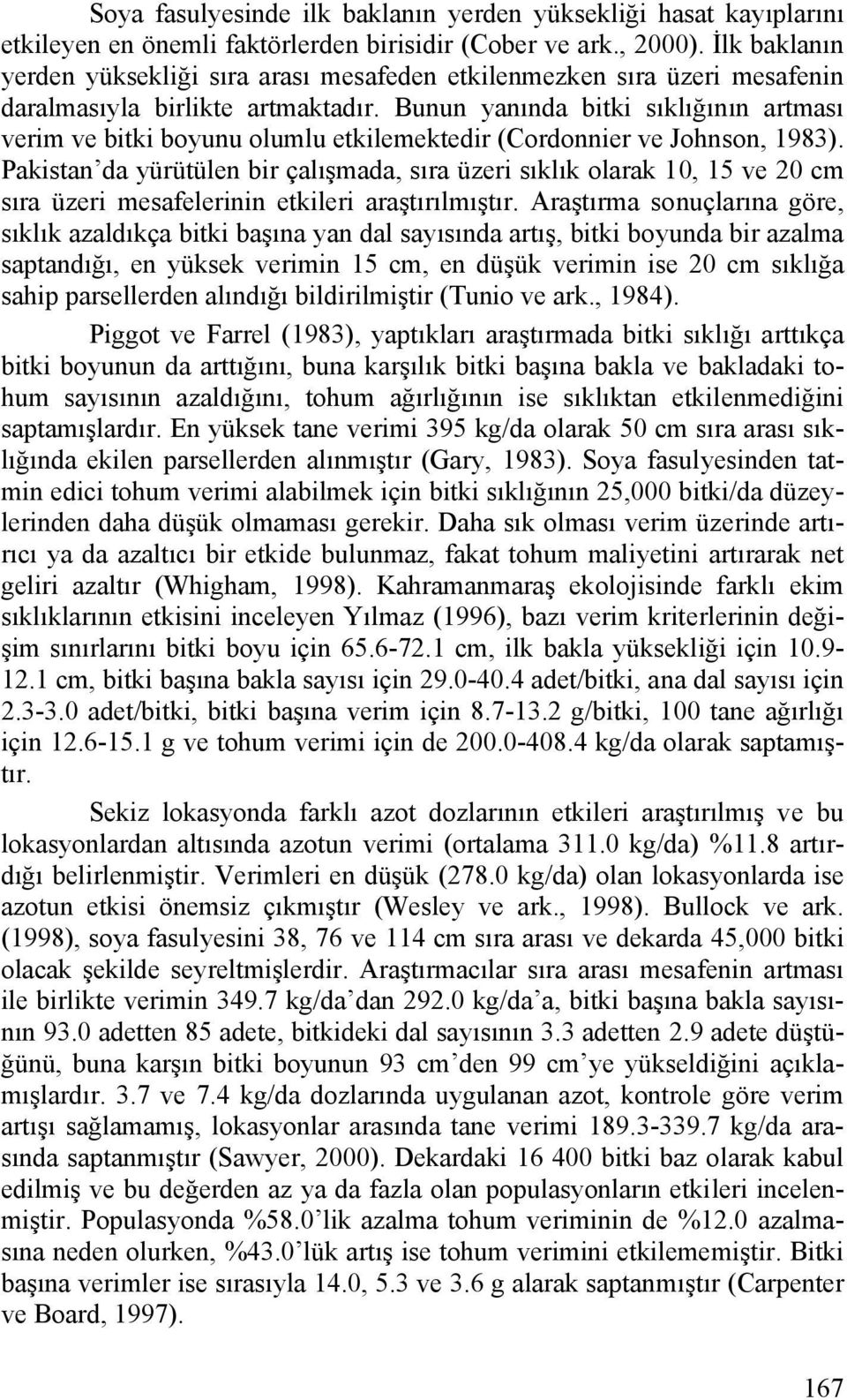 Bunun yanında bitki sıklığının artması verim ve bitki boyunu olumlu etkilemektedir (Cordonnier ve Johnson, 1983).