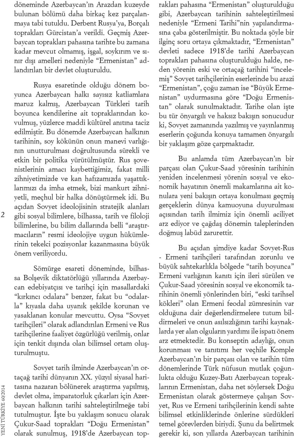 Rusya esaretinde olduğu dönem boyunca Azerbaycan halkı sayısız katliamlara maruz kalmış, Azerbaycan Türkleri tarih boyunca kendilerine ait topraklarından kovulmuş, yüzlerce maddi kültürel anıtına