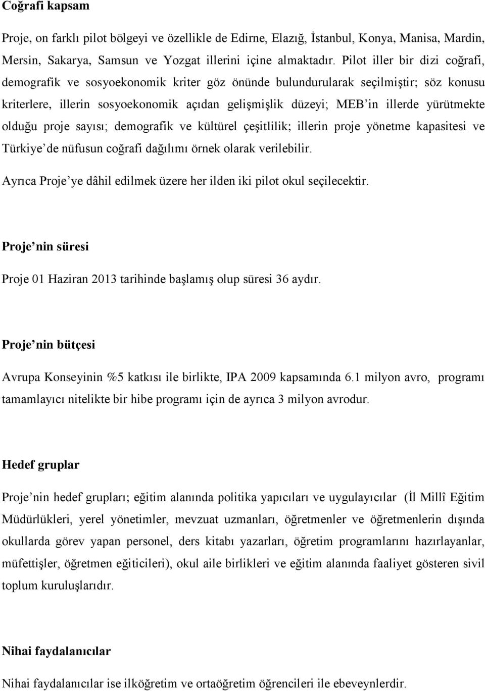 yürütmekte olduğu proje sayısı; demografik ve kültürel çeşitlilik; illerin proje yönetme kapasitesi ve Türkiye de nüfusun coğrafi dağılımı örnek olarak verilebilir.