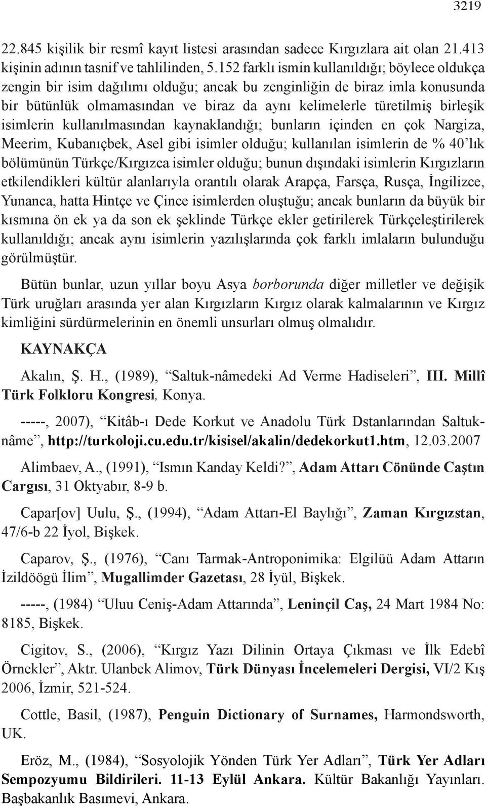 isimlerin kullanılmasından kaynaklandığı; bunların içinden en çok Nargiza, Meerim, Kubanıçbek, Asel gibi isimler olduğu; kullanılan isimlerin de % 40 lık bölümünün Türkçe/Kırgızca isimler olduğu;