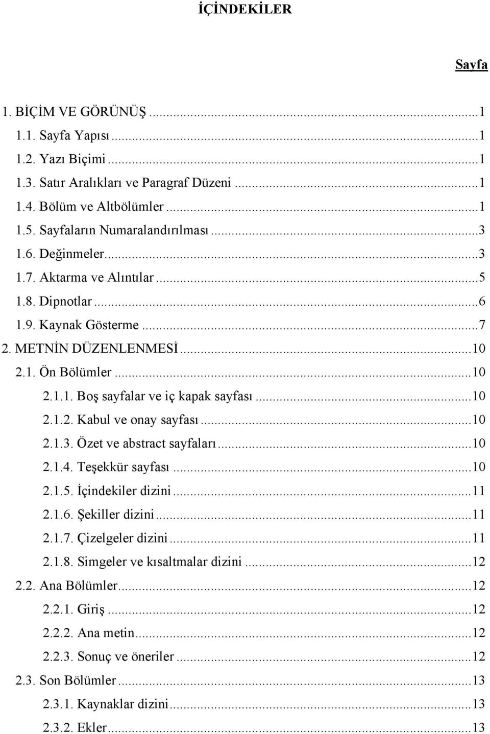 ..10 2.1.3. Özet ve abstract sayfaları...10 2.1.4. Teşekkür sayfası...10 2.1.5. İçindekiler dizini...11 2.1.6. Şekiller dizini...11 2.1.7. Çizelgeler dizini...11 2.1.8.