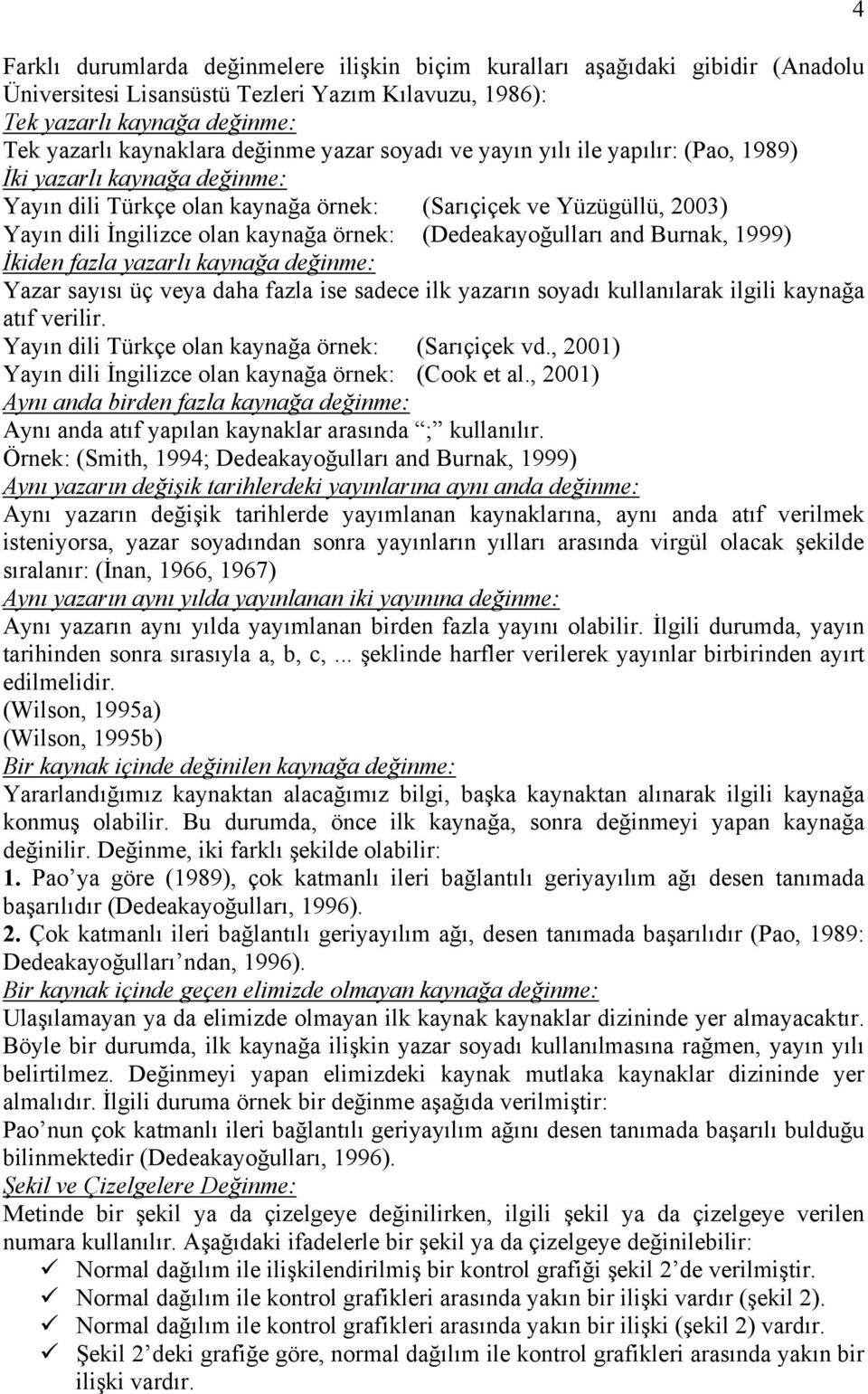 (Dedeakayoğulları and Burnak, 1999) İkiden fazla yazarlı kaynağa değinme: Yazar sayısı üç veya daha fazla ise sadece ilk yazarın soyadı kullanılarak ilgili kaynağa atıf verilir.