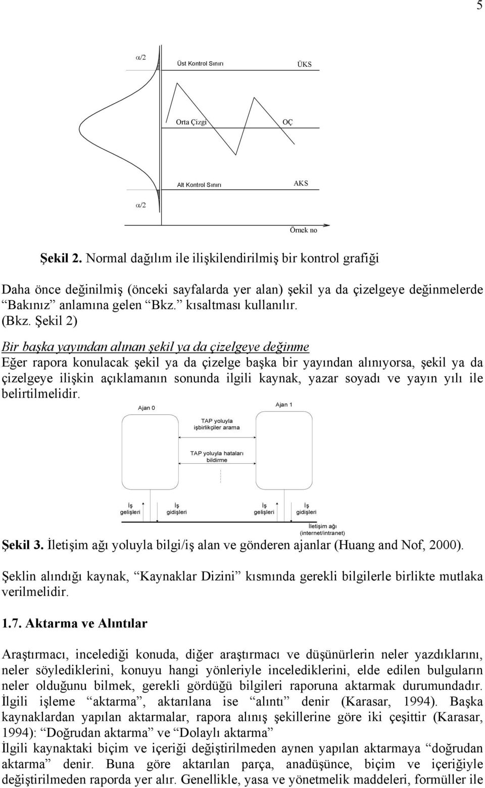 Şekil 2) Bir başka yayından alınan şekil ya da çizelgeye değinme Eğer rapora konulacak şekil ya da çizelge başka bir yayından alınıyorsa, şekil ya da çizelgeye ilişkin açıklamanın sonunda ilgili