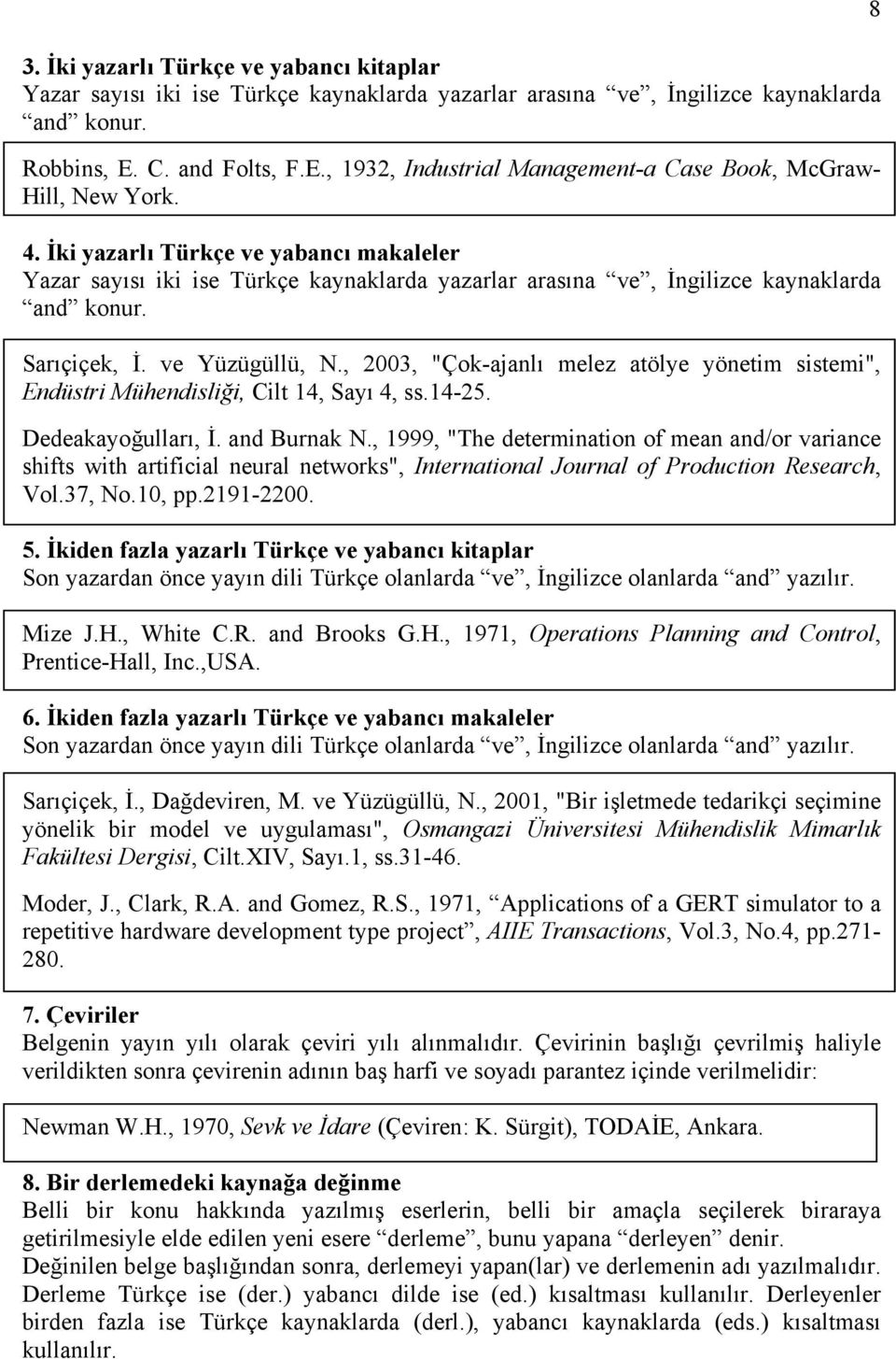 İki yazarlı Türkçe ve yabancı makaleler Yazar sayısı iki ise Türkçe kaynaklarda yazarlar arasına ve, İngilizce kaynaklarda and konur. Sarıçiçek, İ. ve Yüzügüllü, N.