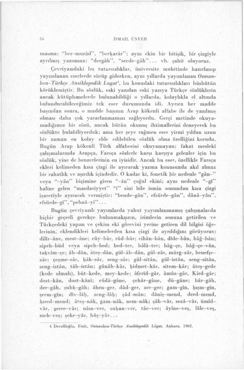 büsbütün körüklemiştir. Bu sözlük, eski yazıdan eski yazıya Türkçe sözlüklerin ancak kütüphanelerde bulunabildiği o yıllarda, kolaylıkla el altında bulundurabileceğimiz tek eser durumunda idi.