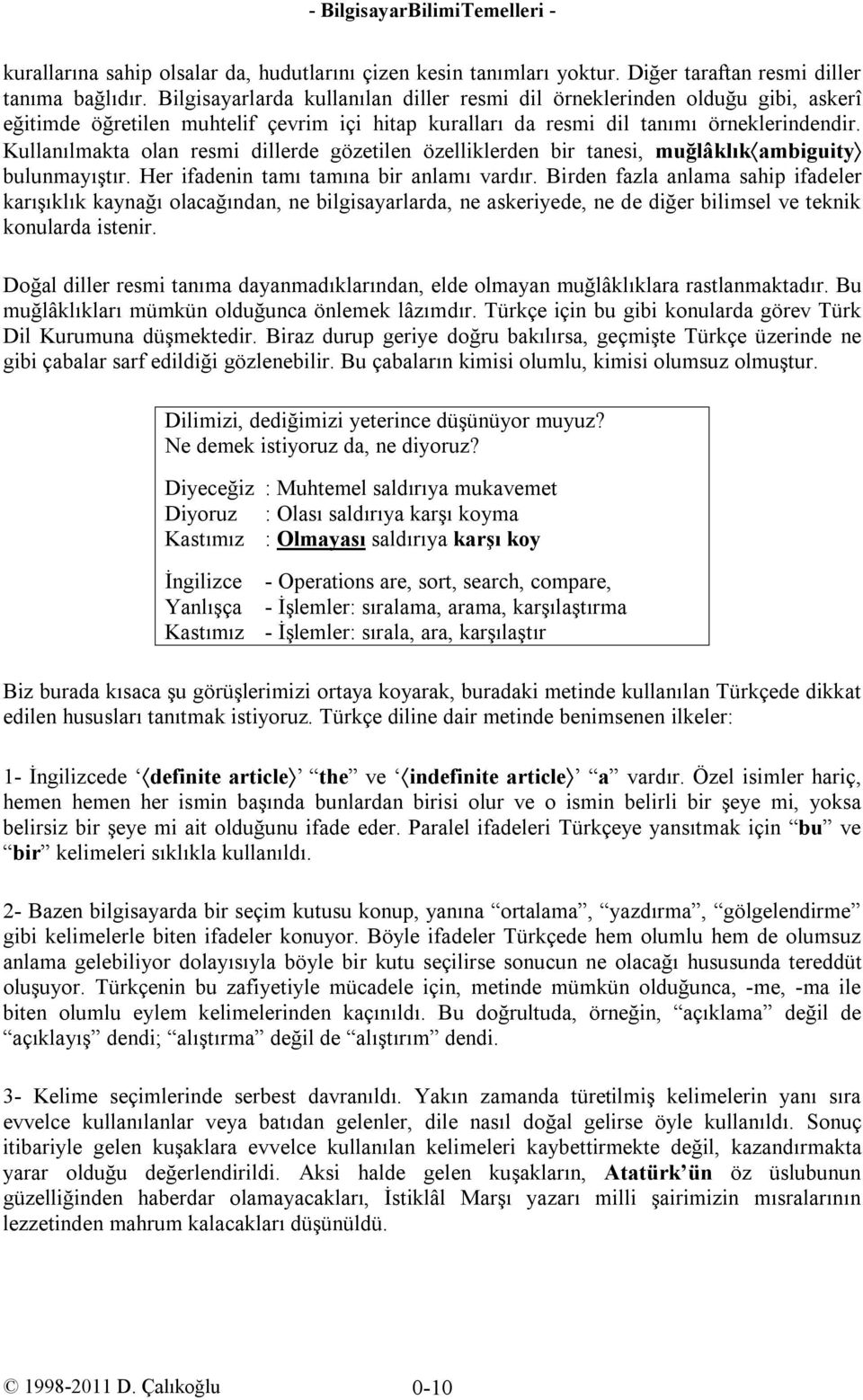 Kullanılmakta olan resmi dillerde gözetilen özelliklerden bir tanesi, muğlâklık ambiguity bulunmayıştır. Her ifadenin tamı tamına bir anlamı vardır.