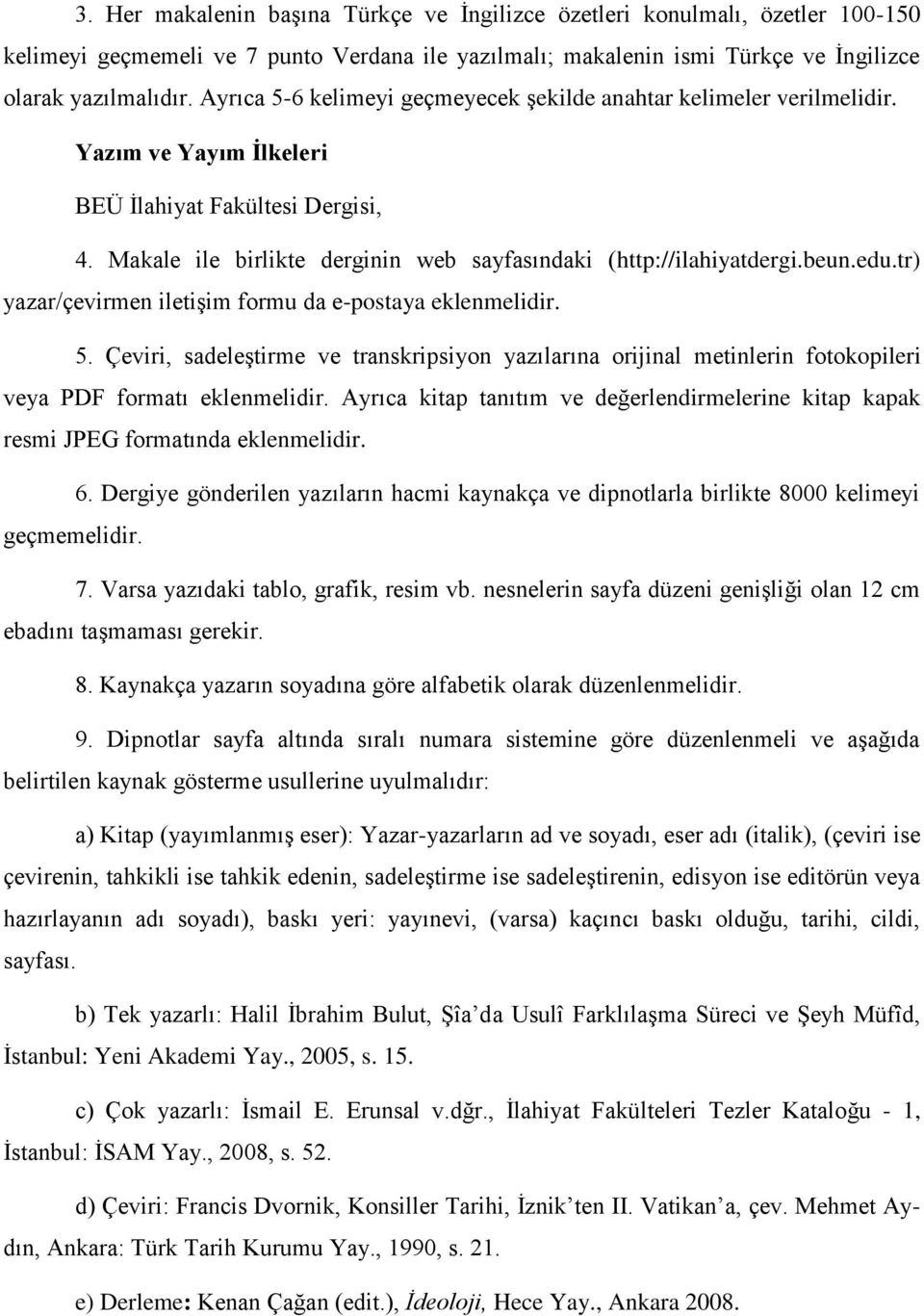 beun.edu.tr) yazar/çevirmen iletişim formu da e-postaya eklenmelidir. 5. Çeviri, sadeleştirme ve transkripsiyon yazılarına orijinal metinlerin fotokopileri veya PDF formatı eklenmelidir.