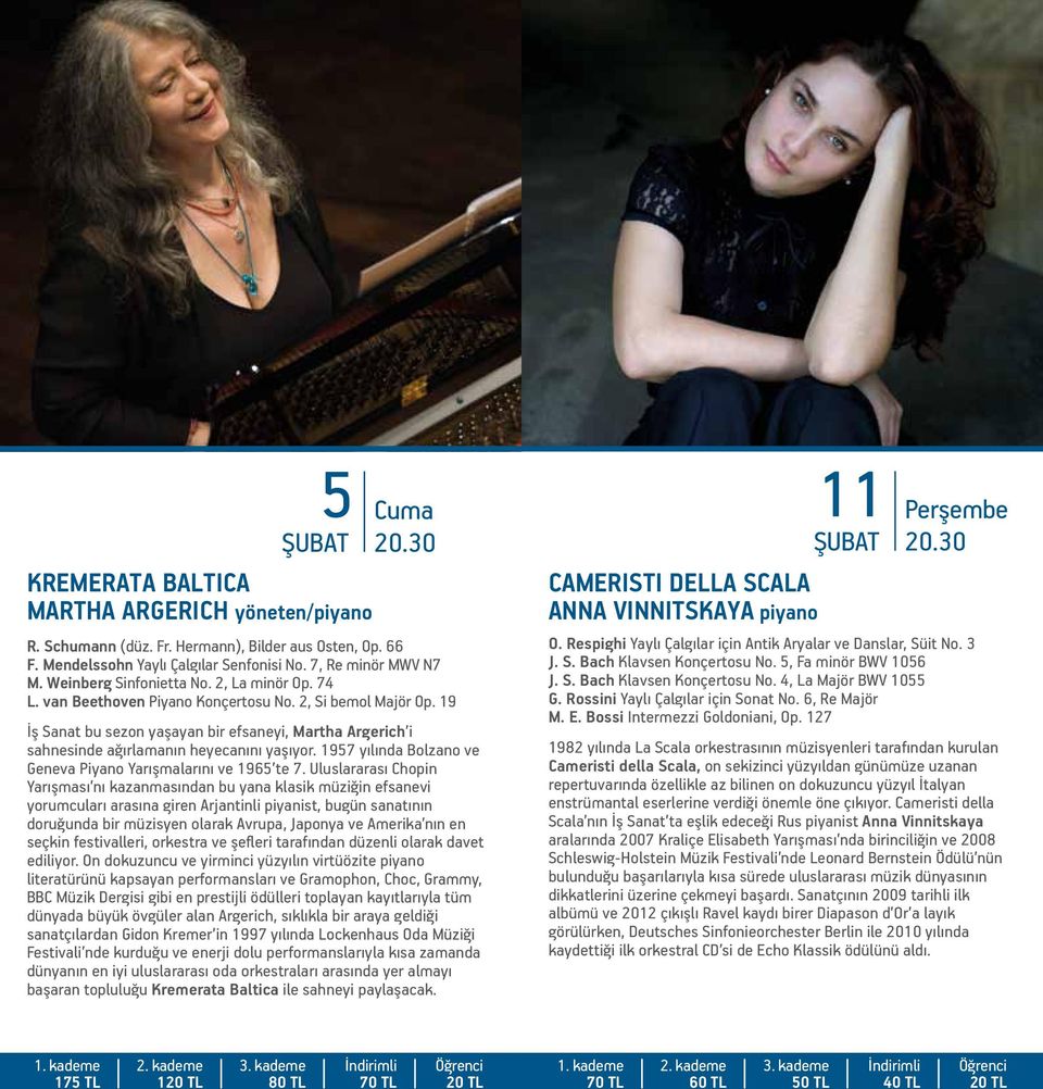 19 İş Sanat bu sezon yaşayan bir efsaneyi, Martha Argerich i sahnesinde ağırlamanın heyecanını yaşıyor. 1957 yılında Bolzano ve Geneva Piyano Yarışmalarını ve 1965 te 7.