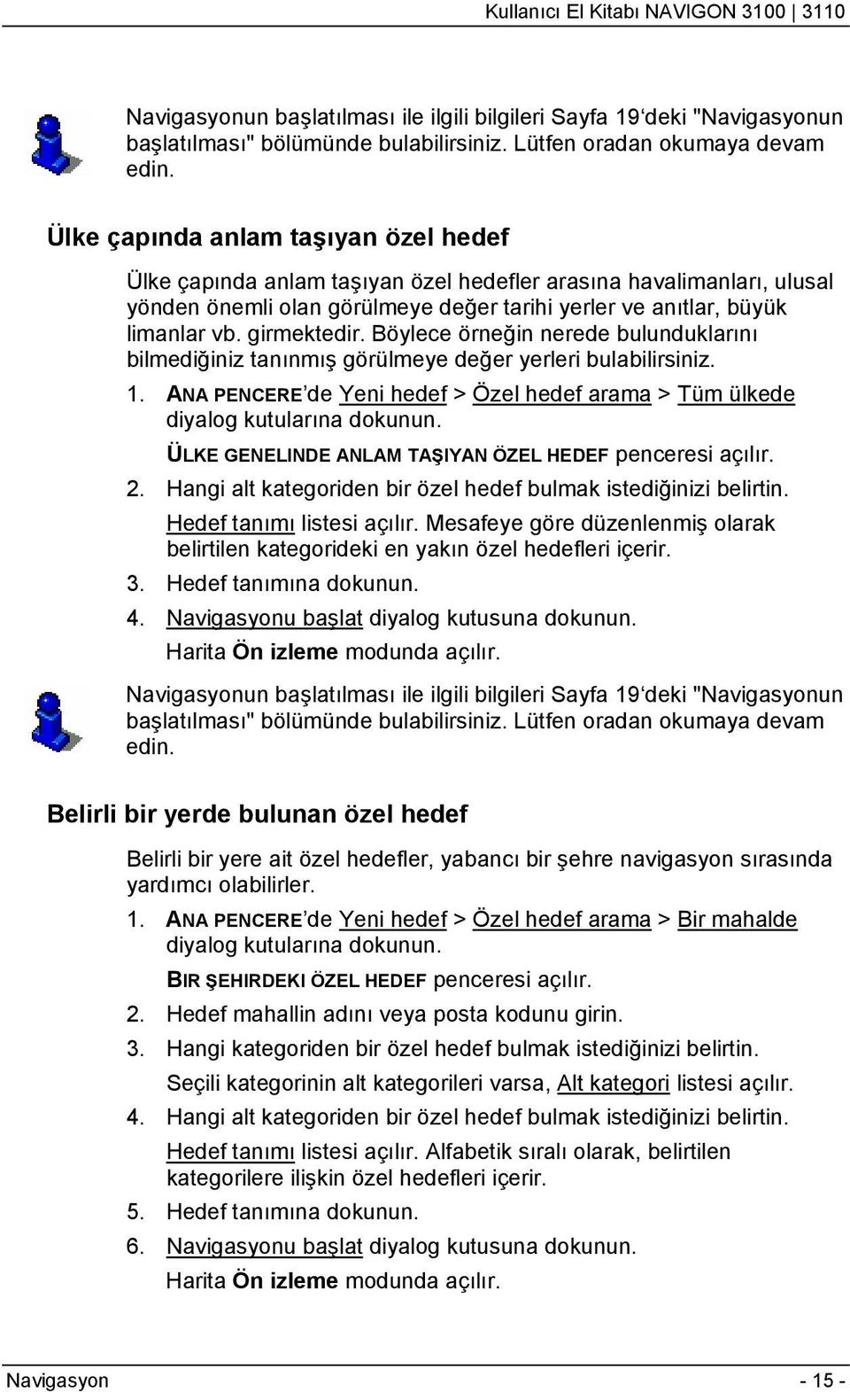 girmektedir. Böylece örneğin nerede bulunduklarını bilmediğiniz tanınmış görülmeye değer yerleri bulabilirsiniz. 1.