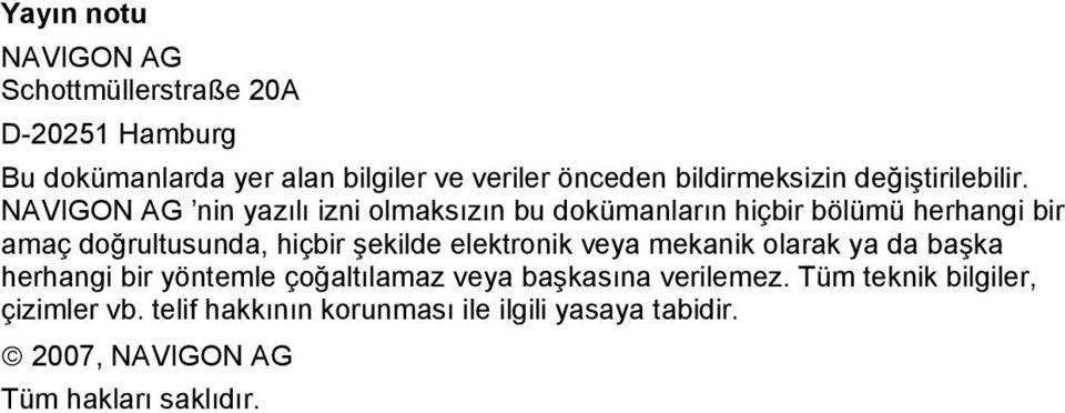 NAVIGON AG nin yazılı izni olmaksızın bu dokümanların hiçbir bölümü herhangi bir amaç doğrultusunda, hiçbir şekilde