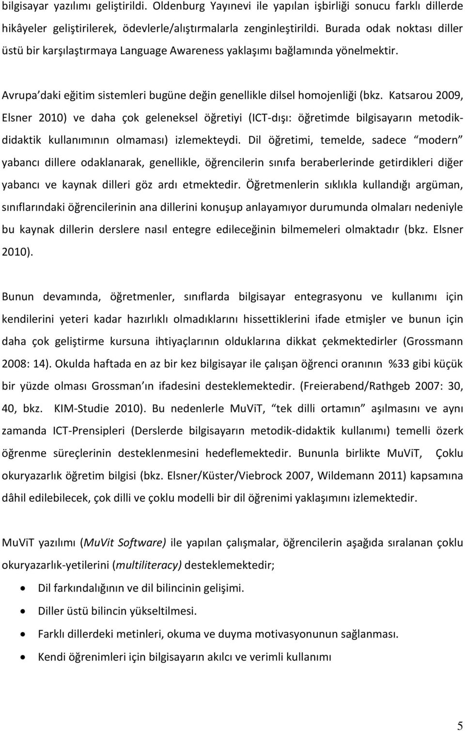 Katsarou 2009, Elsner 2010) ve daha çok geleneksel öğretiyi (ICT-dışı: öğretimde bilgisayarın metodikdidaktik kullanımının olmaması) izlemekteydi.