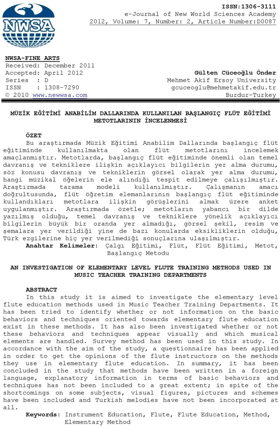 com Burdur-Turkey MÜZİK EĞİTİMİ ANABİLİM DALLARINDA KULLANILAN BAŞLANGIÇ FLÜT EĞİTİMİ METOTLARININ İNCELENMESİ ÖZET Bu araştırmada Müzik Eğitimi Anabilim Dallarında başlangıç flüt eğitiminde