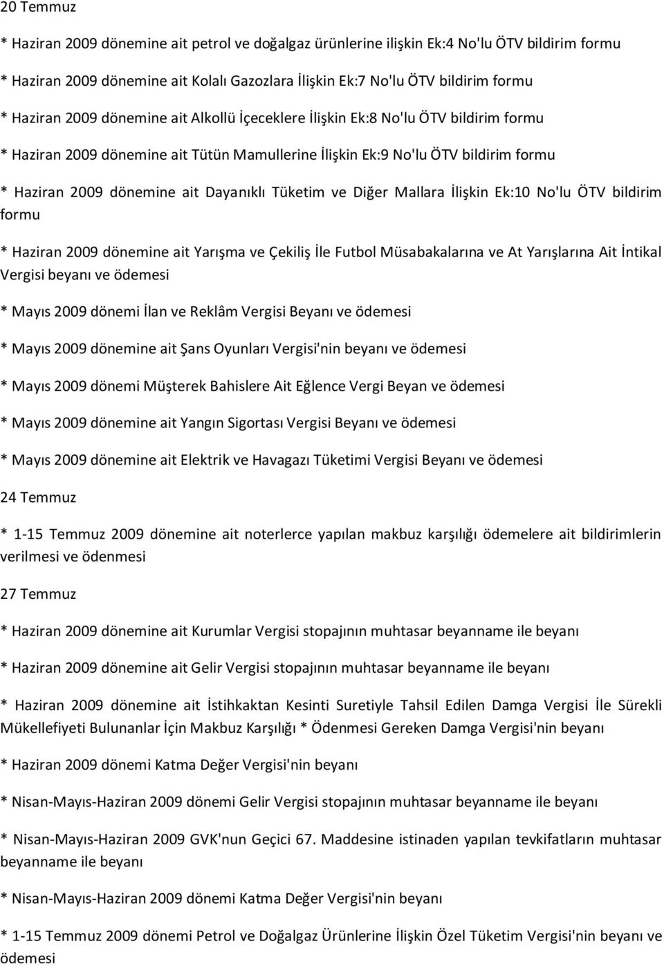 Tüketim ve Diğer Mallara İlişkin Ek:10 No'lu ÖTV bildirim formu * Haziran 2009 dönemine ait Yarışma ve Çekiliş İle Futbol Müsabakalarına ve At Yarışlarına Ait İntikal Vergisi beyanı ve ödemesi *