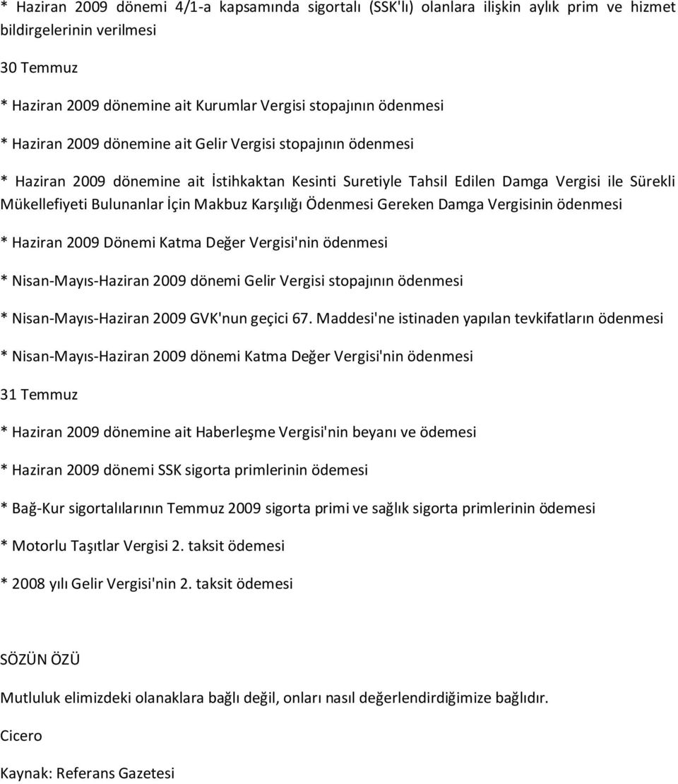 Karşılığı Ödenmesi Gereken Damga Vergisinin ödenmesi * Haziran 2009 Dönemi Katma Değer Vergisi'nin ödenmesi * Nisan-Mayıs-Haziran 2009 dönemi Gelir Vergisi stopajının ödenmesi * Nisan-Mayıs-Haziran