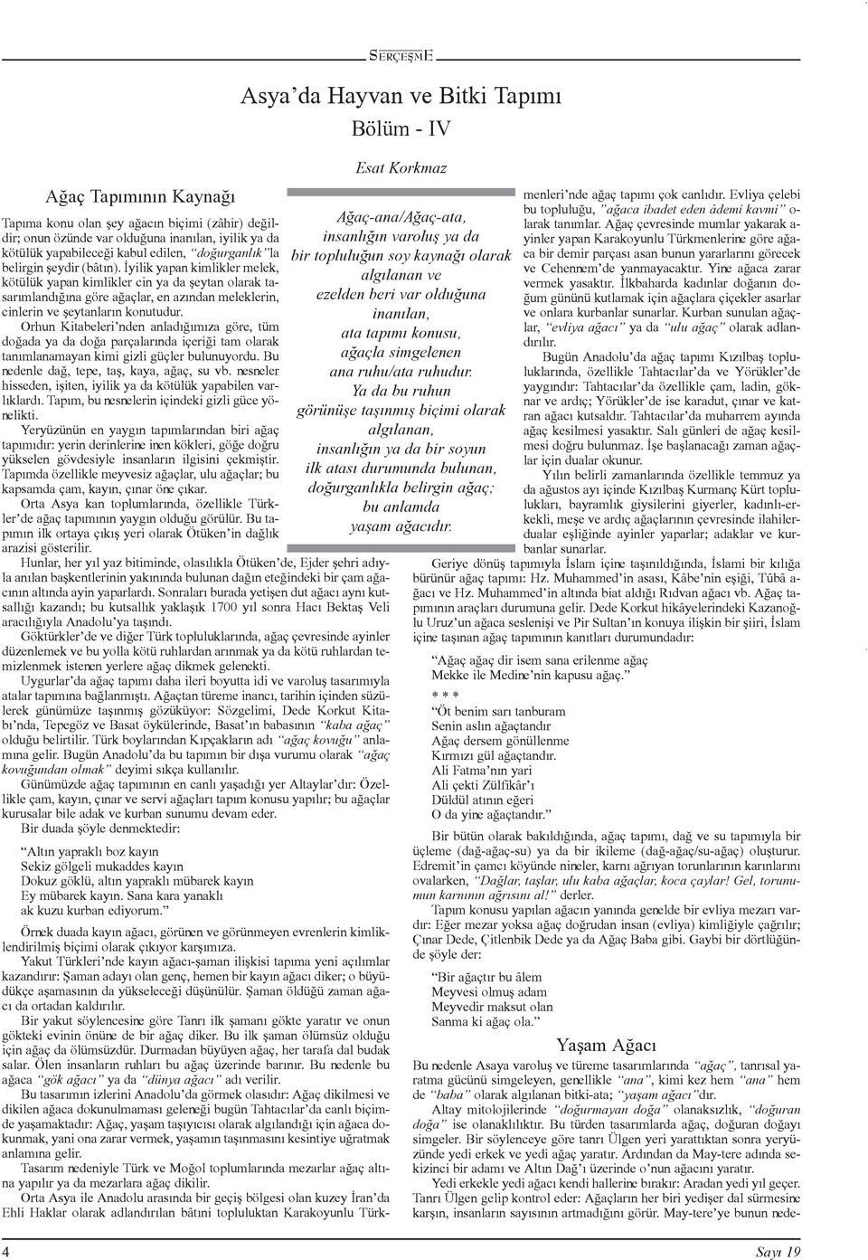 Orhun Kitabeleri nden anladýðýmýza göre, tüm doðada ya da doða parçalarýnda içeriði tam olarak tanýmlanamayan kimi gizli güçler bulunuyordu. Bu nedenle dað, tepe, taþ, kaya, aðaç, su vb.