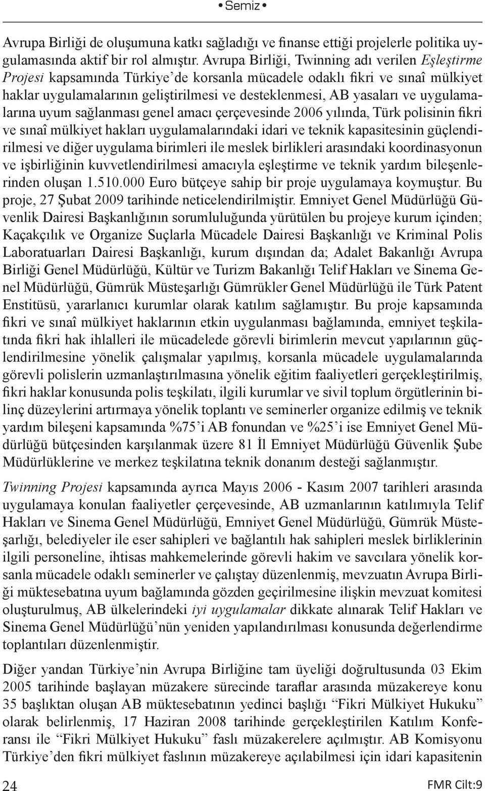 uygulamalarına uyum sağlanması genel amacı çerçevesinde 2006 yılında, Türk polisinin fikri ve sınaî mülkiyet hakları uygulamalarındaki idari ve teknik kapasitesinin güçlendirilmesi ve diğer uygulama