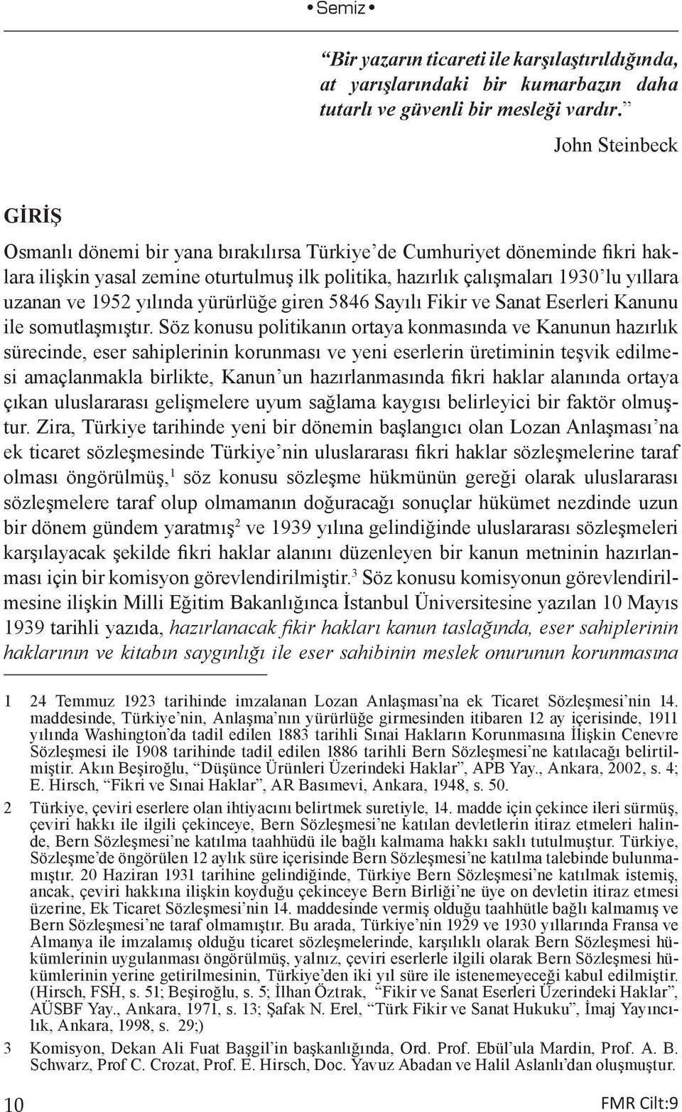 1952 yılında yürürlüğe giren 5846 Sayılı Fikir ve Sanat Eserleri Kanunu ile somutlaşmıştır.