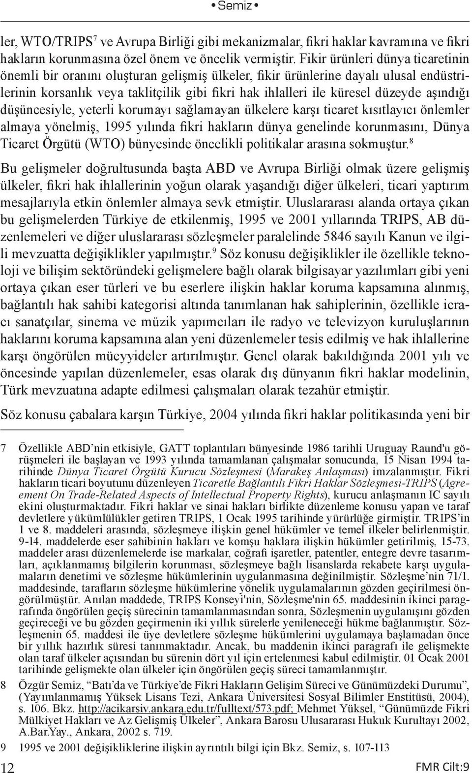 aşındığı düşüncesiyle, yeterli korumayı sağlamayan ülkelere karşı ticaret kısıtlayıcı önlemler almaya yönelmiş, 1995 yılında fikri hakların dünya genelinde korunmasını, Dünya Ticaret Örgütü (WTO)