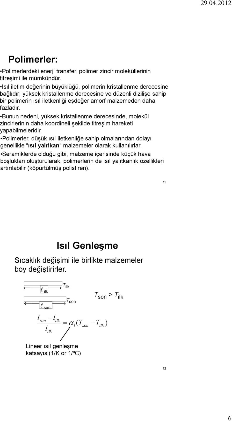 Bunun nedeni, yüksek kristaenme derecesinde, moekü zincirerinin daha koordinei şekide titreşim hareketi yapabimeeridir.