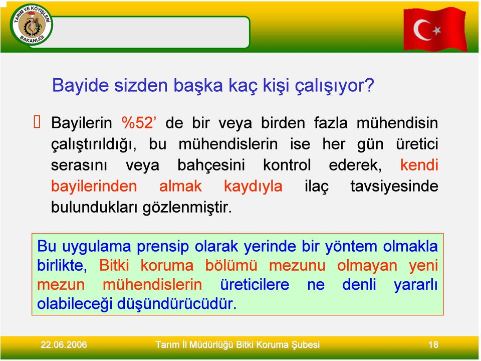 veya bahçesini kontrol ederek, kendi bayilerinden almak kaydıyla ilaç tavsiyesinde bulundukları gözlenmiştir.