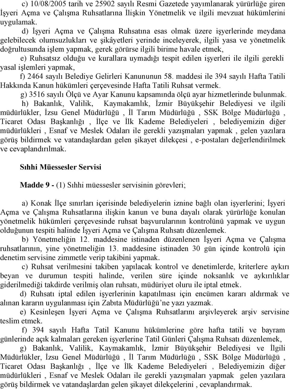 görürse ilgili birime havale etmek, e) Ruhsatsız olduğu ve kurallara uymadığı tespit edilen işyerleri ile ilgili gerekli yasal işlemleri yapmak, f) 2464 sayılı Belediye Gelirleri Kanununun 58.