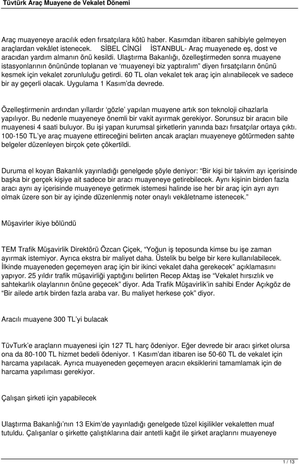 Ulaştırma Bakanlığı, özelleştirmeden sonra muayene istasyonlarının önününde toplanan ve muayeneyi biz yaptıralım diyen fırsatçıların önünü kesmek için vekalet zorunluluğu getirdi.