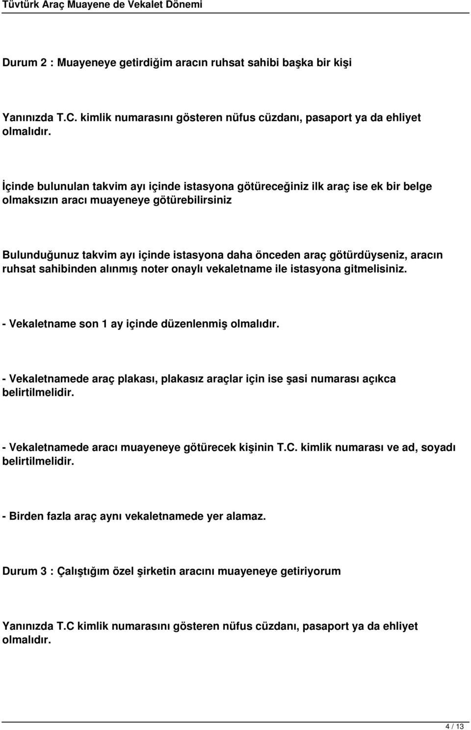 götürdüyseniz, aracın ruhsat sahibinden alınmış noter onaylı vekaletname ile istasyona gitmelisiniz. - Vekaletname son 1 ay içinde düzenlenmiş olmalıdır.